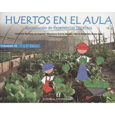 Huertos en el aula, Volumen II,5° y 6° ,recopilacion de experiencias docentes